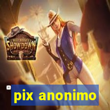 pix anonimo